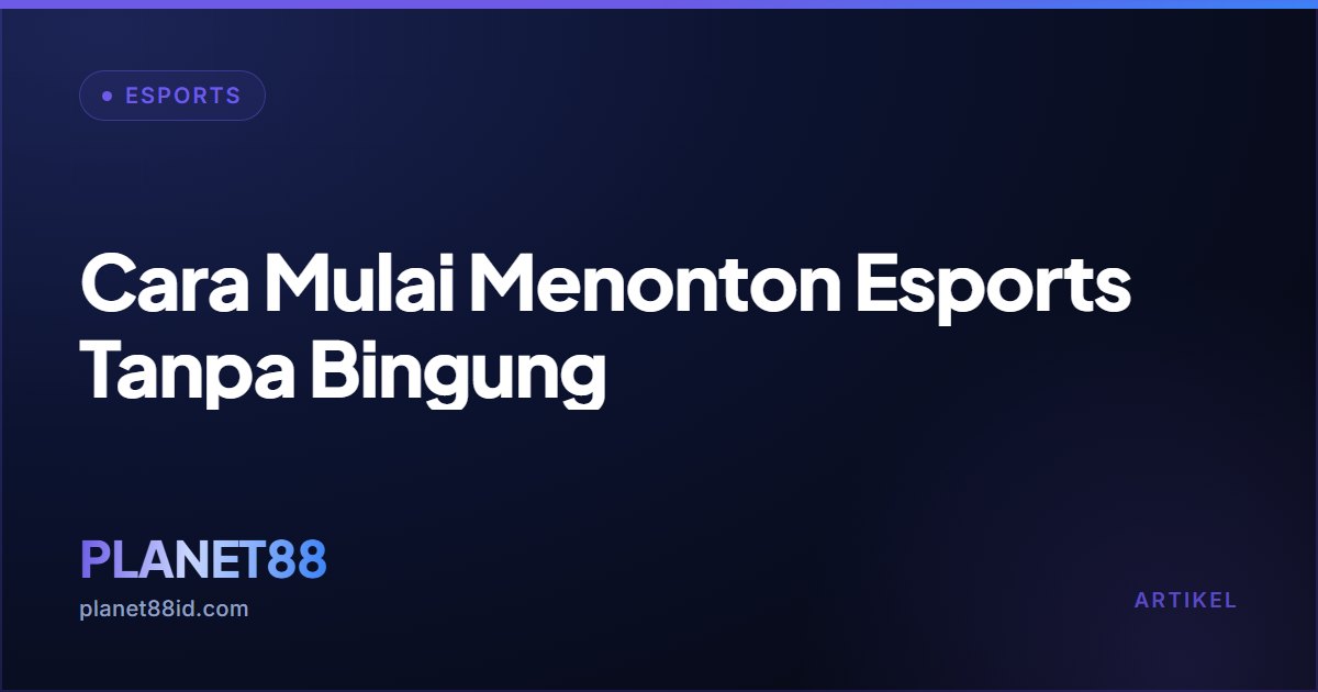 Cara Mulai Menonton Esports Tanpa Bingung — Esports | PLANET88
