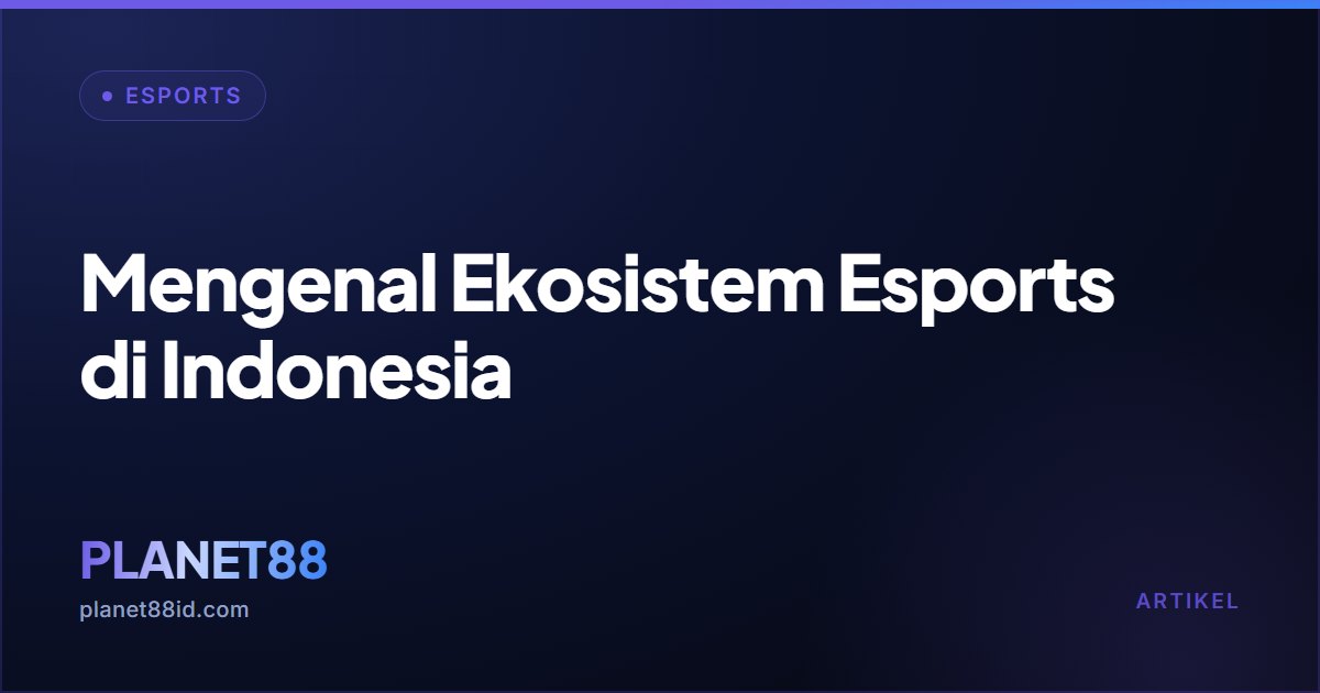 Mengenal Ekosistem Esports di Indonesia — Esports | PLANET88