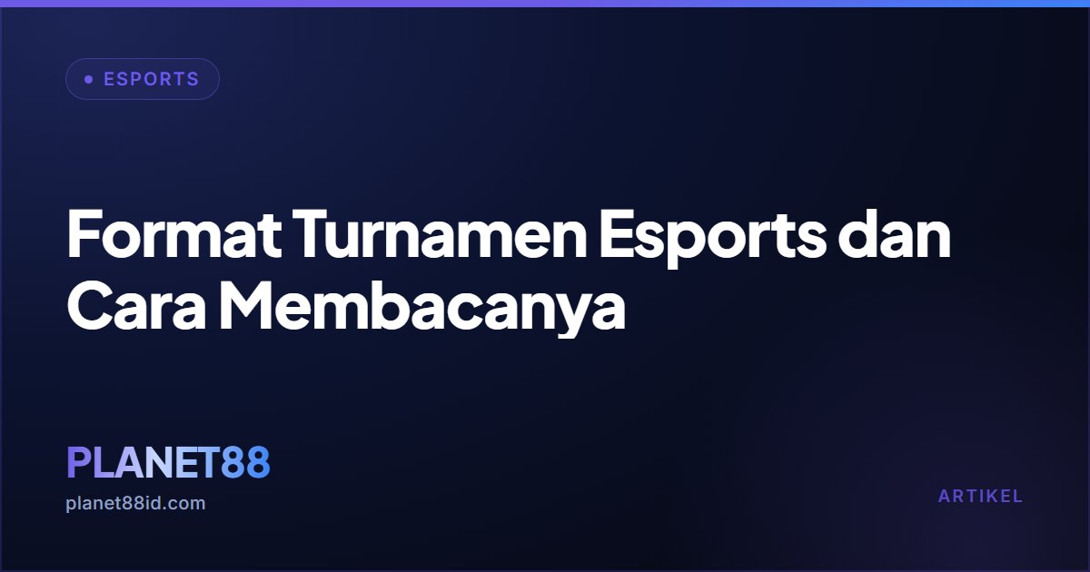 Format Turnamen Esports dan Cara Membacanya — Esports | PLANET88
