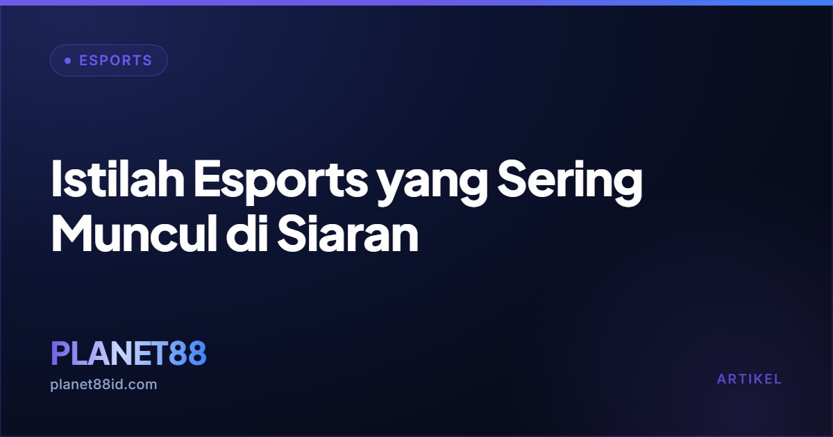 Istilah Esports yang Sering Muncul di Siaran — Esports | PLANET88