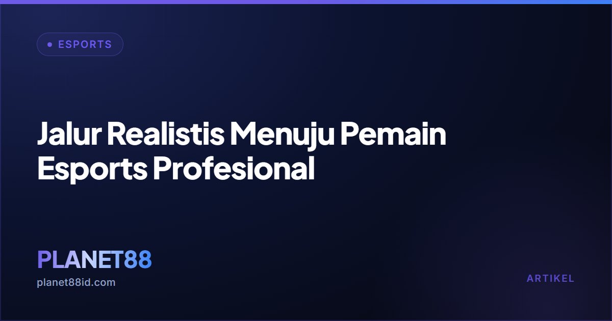 Jalur Realistis Menuju Pemain Esports Profesional — Esports | PLANET88