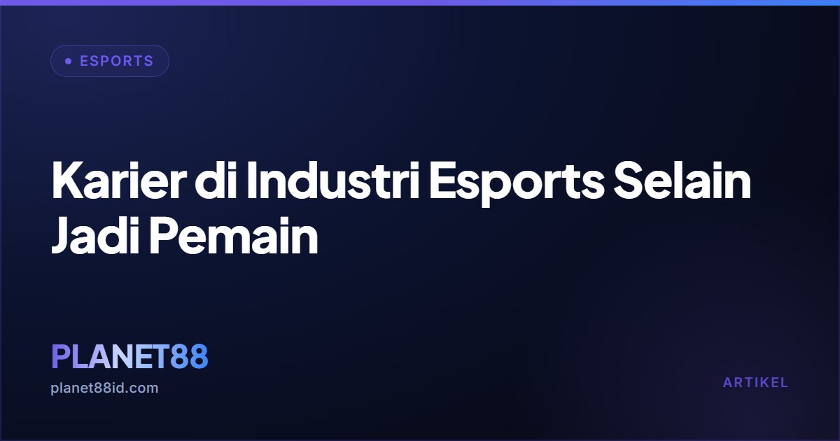 Karier di Industri Esports Selain Jadi Pemain — Esports | PLANET88