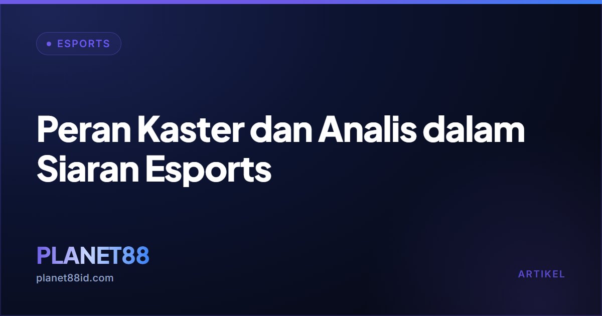 Peran Kaster dan Analis dalam Siaran Esports — Esports | PLANET88