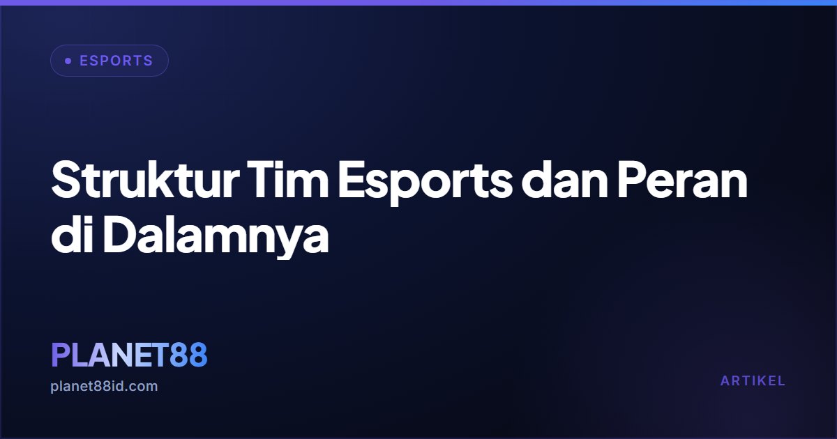 Struktur Tim Esports dan Peran di Dalamnya — Esports | PLANET88