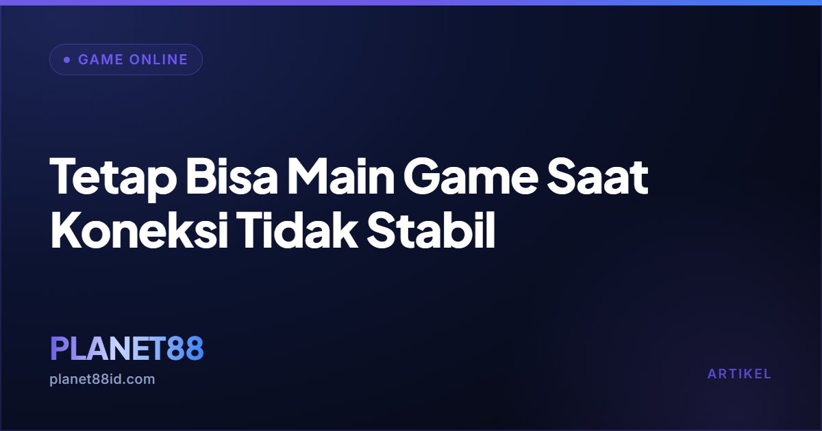 Tetap Bisa Main Game Saat Koneksi Tidak Stabil — Game Online | PLANET88