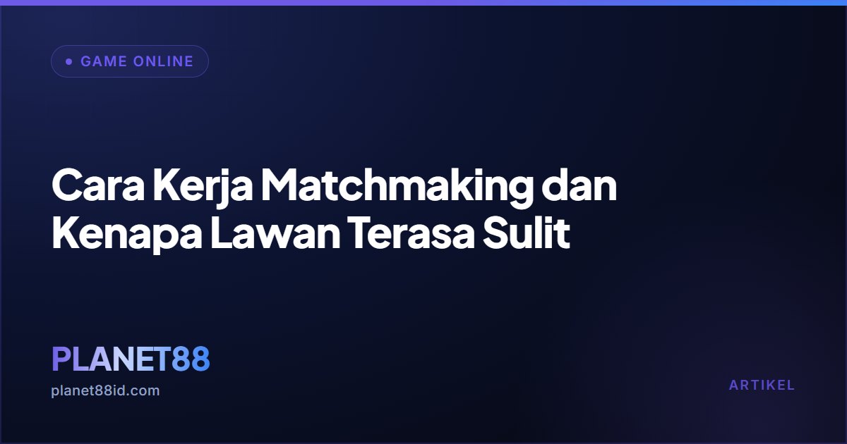 Cara Kerja Matchmaking dan Kenapa Lawan Terasa Sulit — Game Online | PLANET88