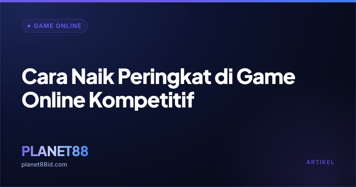 Cara Naik Peringkat di Game Online Kompetitif — Game Online | PLANET88