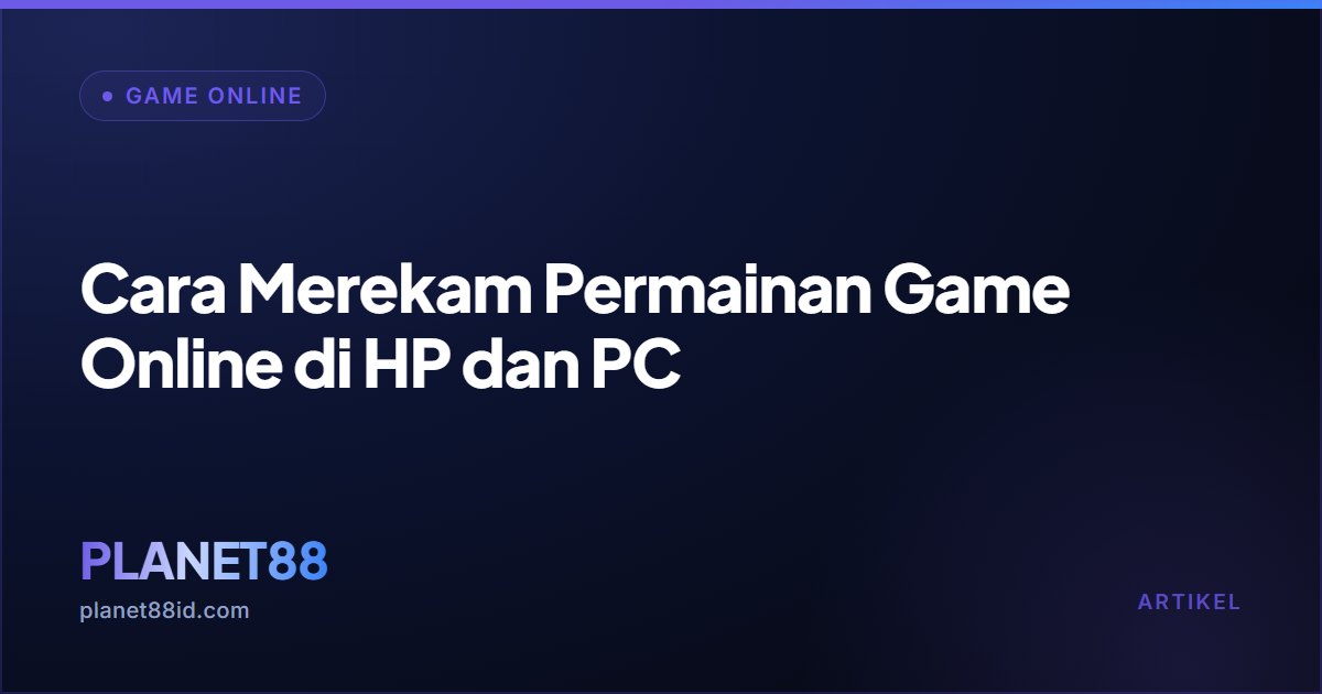 Cara Merekam Permainan Game Online di HP dan PC — Game Online | PLANET88
