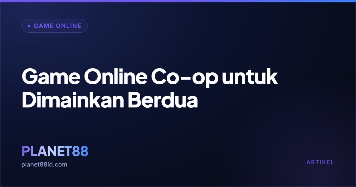 Game Online Co-op untuk Dimainkan Berdua — Game Online | PLANET88