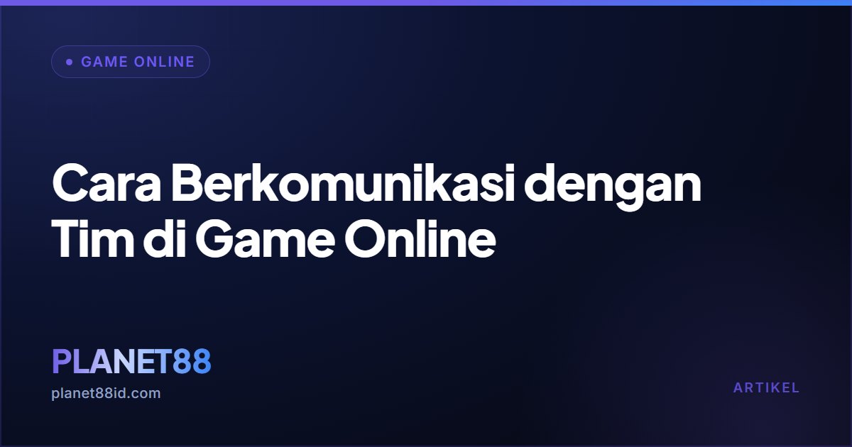 Cara Berkomunikasi dengan Tim di Game Online — Game Online | PLANET88
