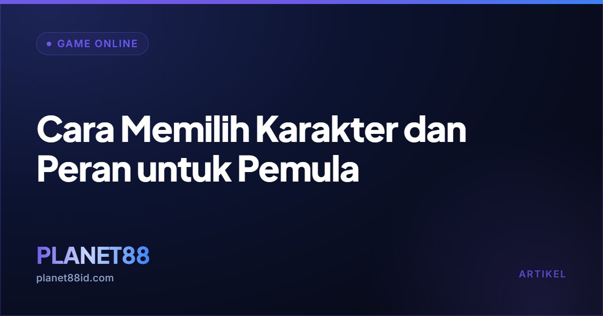 Cara Memilih Karakter dan Peran untuk Pemula — Game Online | PLANET88