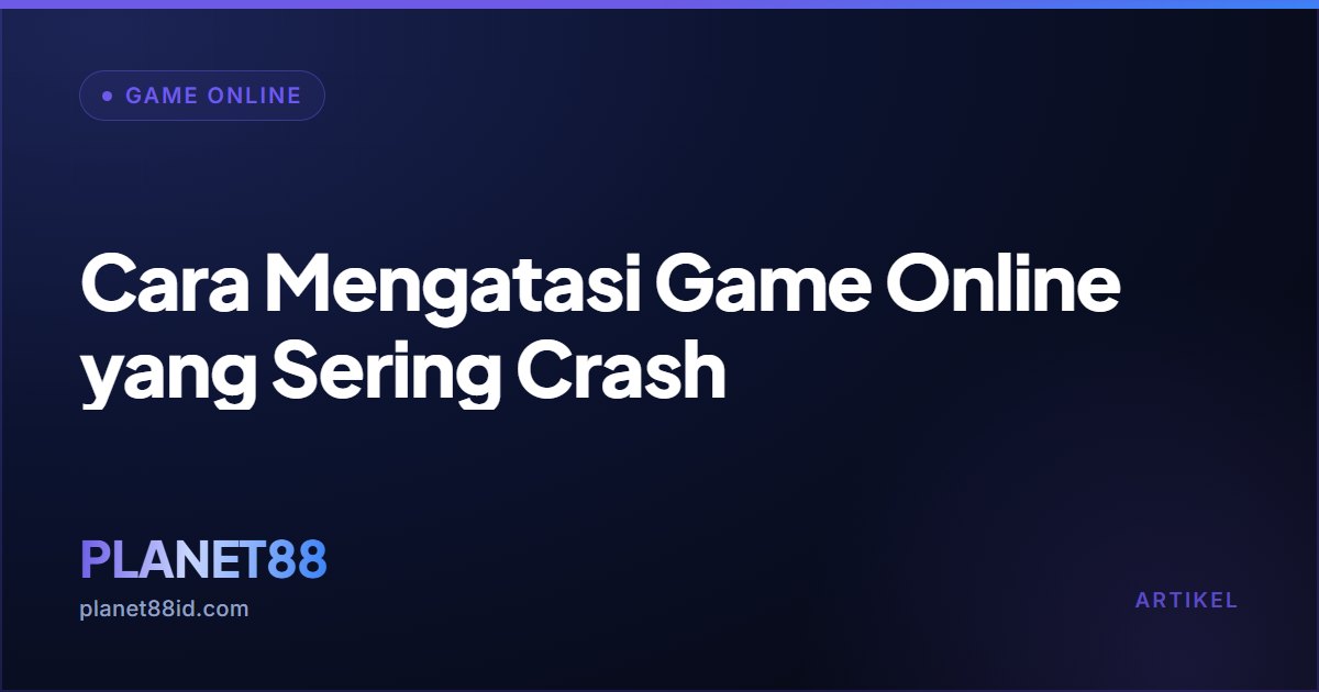 Cara Mengatasi Game Online yang Sering Crash — Game Online | PLANET88