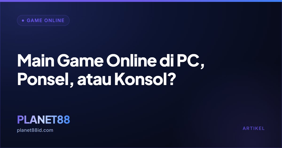 Main Game Online di PC, Ponsel, atau Konsol? — Game Online | PLANET88