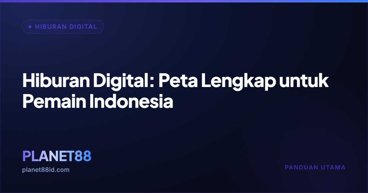 Hiburan Digital: Peta Lengkap untuk Pemain Indonesia — Hiburan Digital | PLANET88