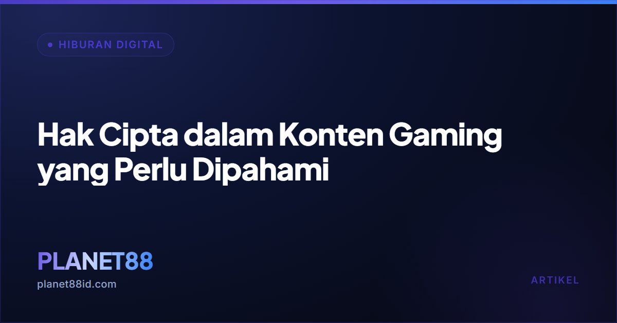 Hak Cipta dalam Konten Gaming yang Perlu Dipahami — Hiburan Digital | PLANET88