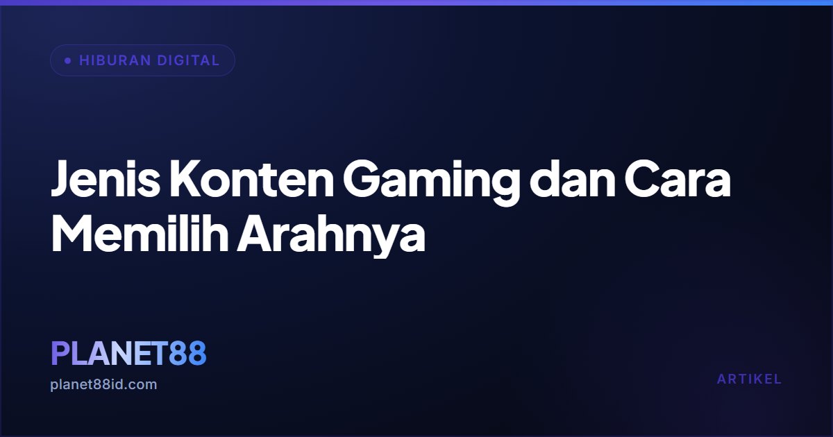 Jenis Konten Gaming dan Cara Memilih Arahnya — Hiburan Digital | PLANET88