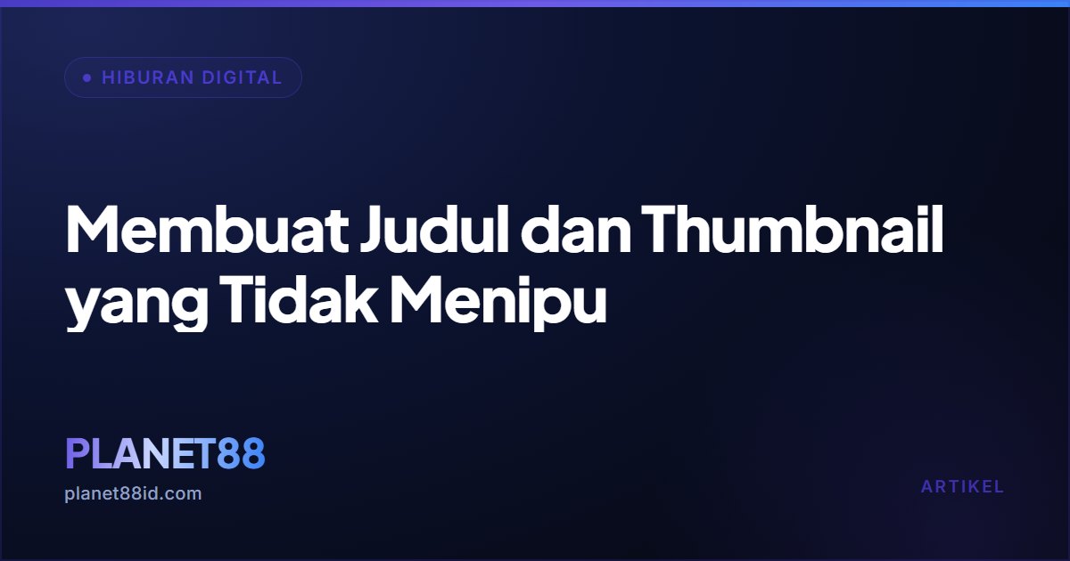 Membuat Judul dan Thumbnail yang Tidak Menipu — Hiburan Digital | PLANET88
