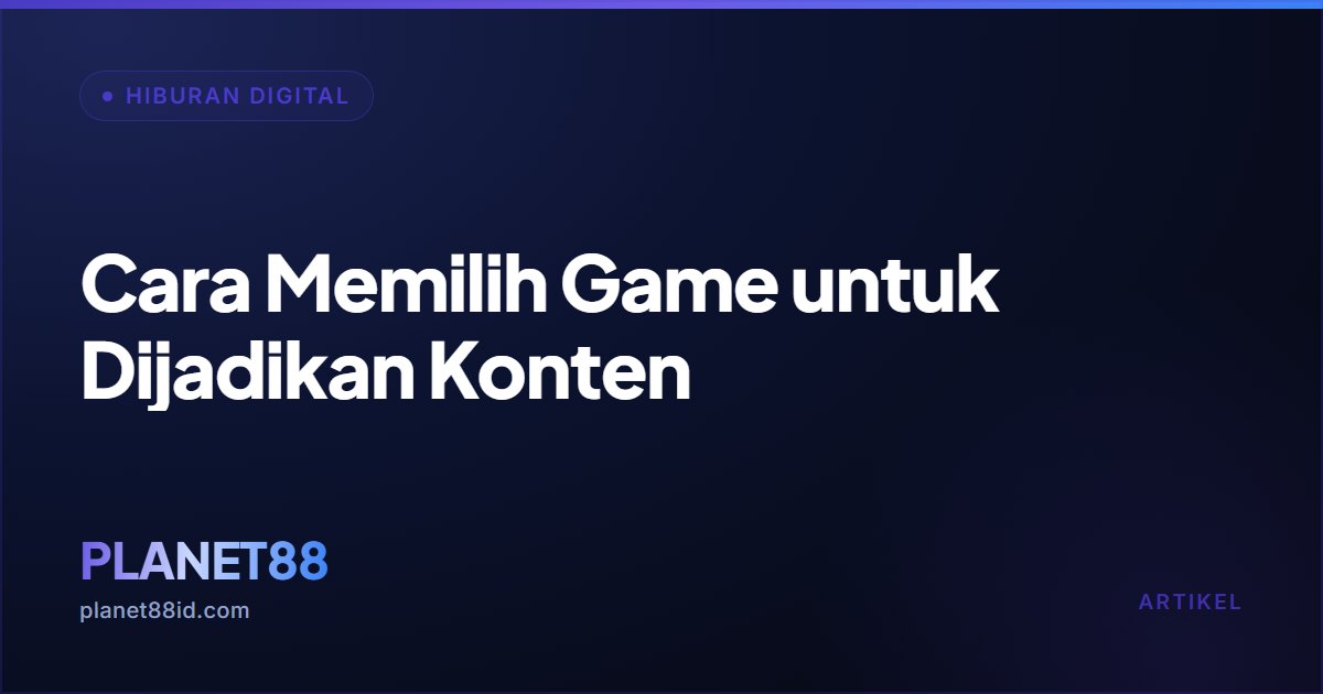 Cara Memilih Game untuk Dijadikan Konten — Hiburan Digital | PLANET88