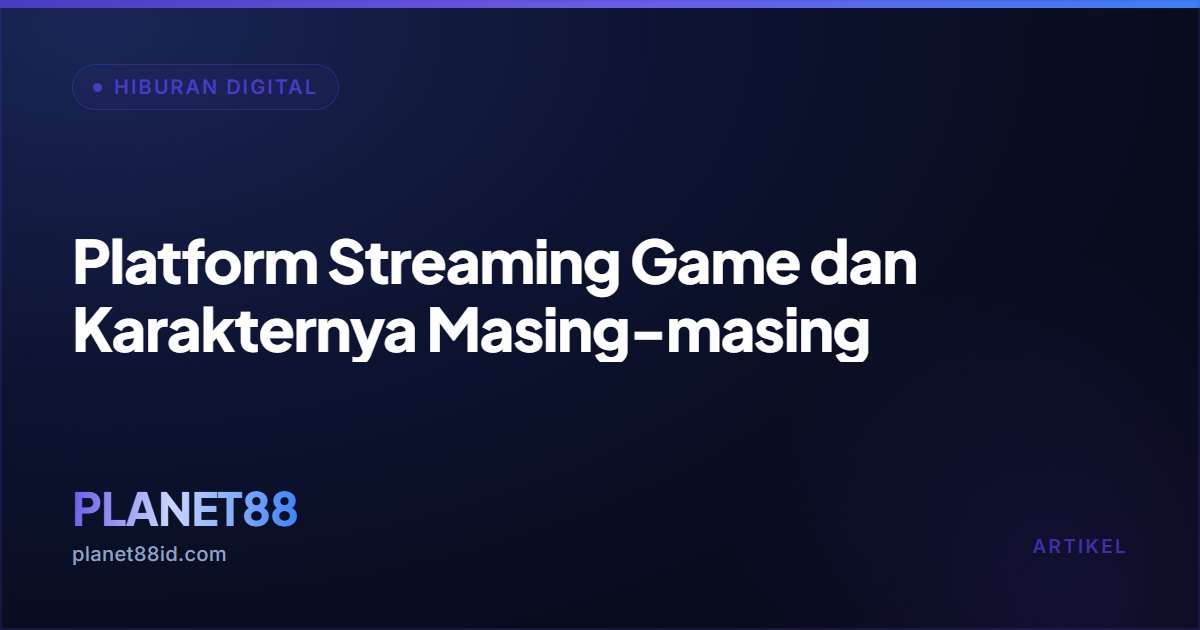 Platform Streaming Game dan Karakternya Masing-masing — Hiburan Digital | PLANET88