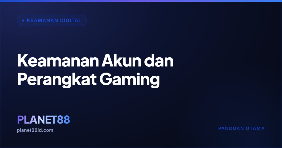 Keamanan Akun dan Perangkat Gaming — Keamanan Digital | PLANET88
