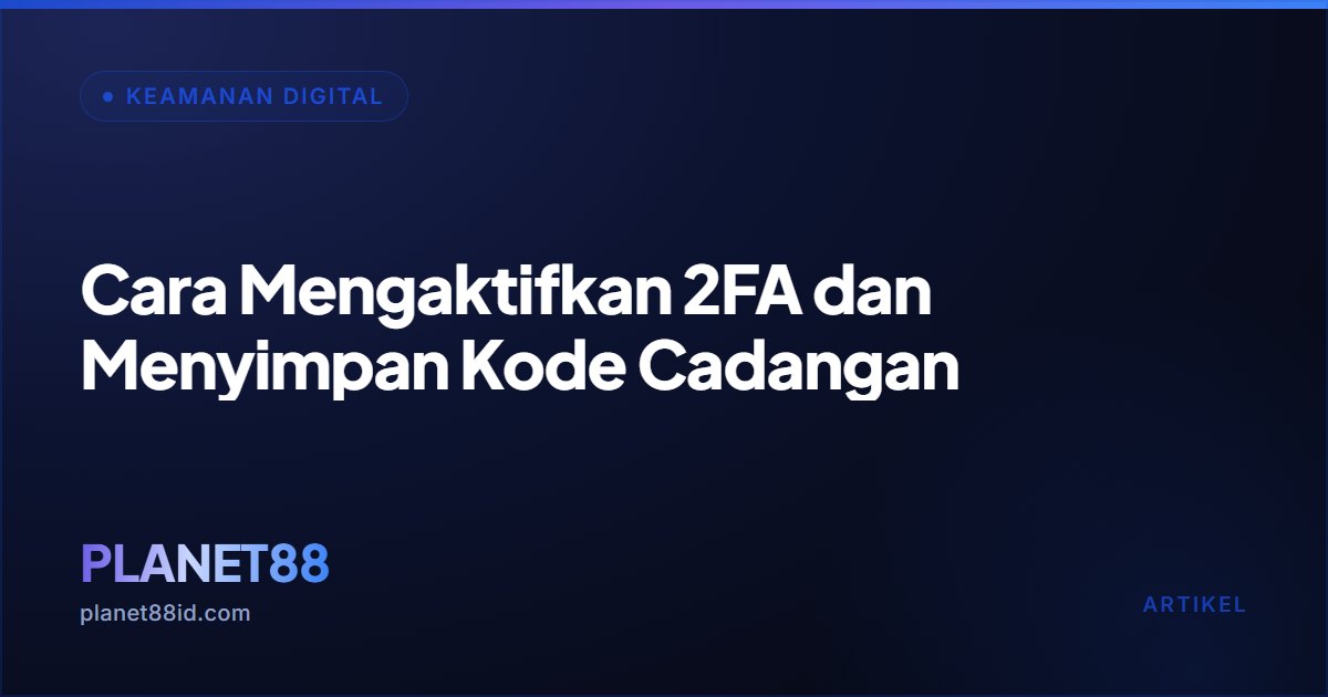 Cara Mengaktifkan 2FA dan Menyimpan Kode Cadangan — Keamanan Digital | PLANET88