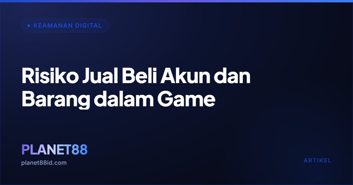 Risiko Jual Beli Akun dan Barang dalam Game — Keamanan Digital | PLANET88