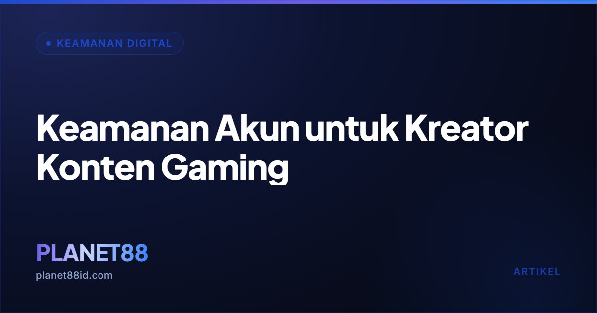 Keamanan Akun untuk Kreator Konten Gaming — Keamanan Digital | PLANET88