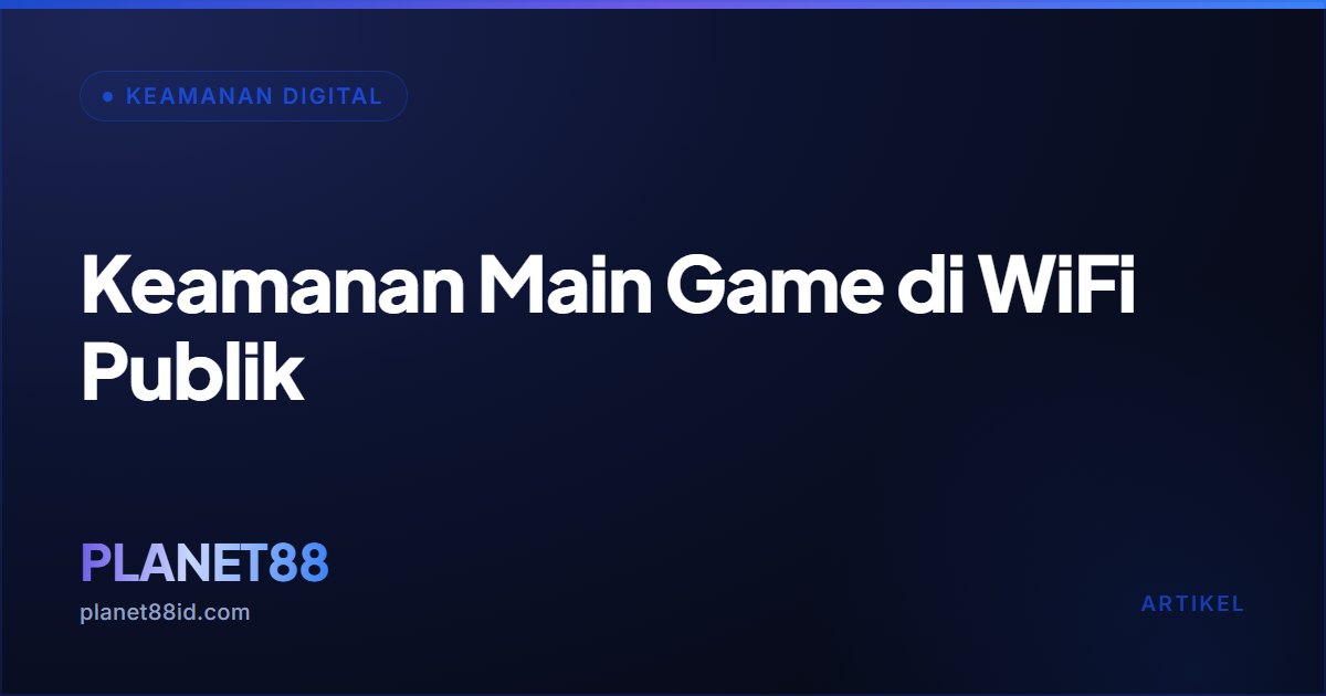 Keamanan Main Game di WiFi Publik — Keamanan Digital | PLANET88
