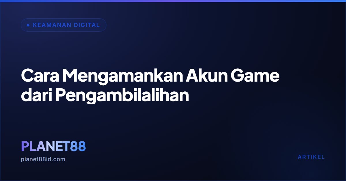 Cara Mengamankan Akun Game dari Pengambilalihan — Keamanan Digital | PLANET88
