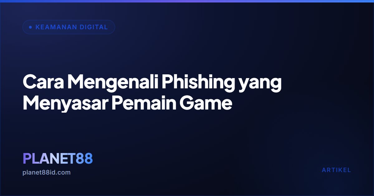 Cara Mengenali Phishing yang Menyasar Pemain Game — Keamanan Digital | PLANET88