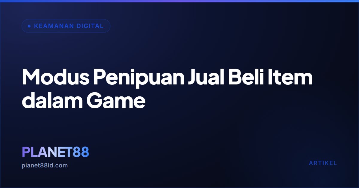 Modus Penipuan Jual Beli Item dalam Game — Keamanan Digital | PLANET88