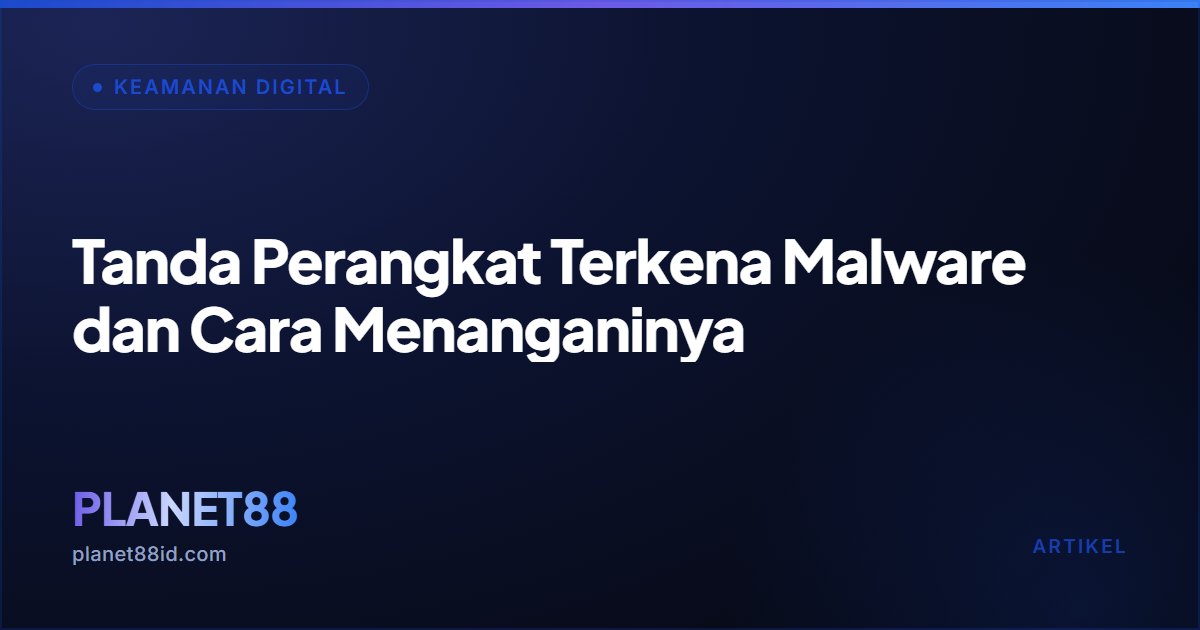 Tanda Perangkat Terkena Malware dan Cara Menanganinya — Keamanan Digital | PLANET88