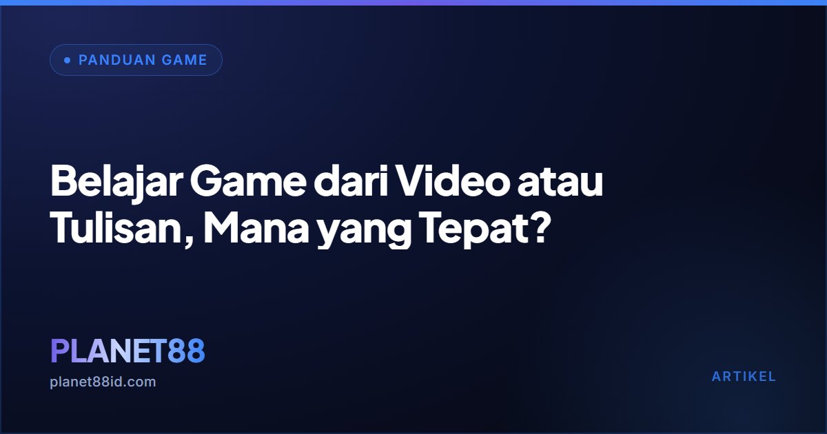 Belajar Game dari Video atau Tulisan, Mana yang Tepat? — Panduan Game | PLANET88