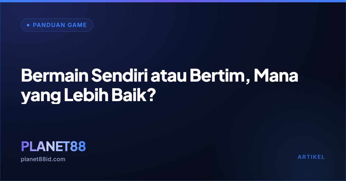 Bermain Sendiri atau Bertim, Mana yang Lebih Baik? — Panduan Game | PLANET88