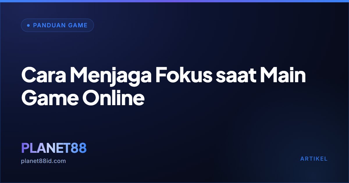 Cara Menjaga Fokus saat Main Game Online — Panduan Game | PLANET88