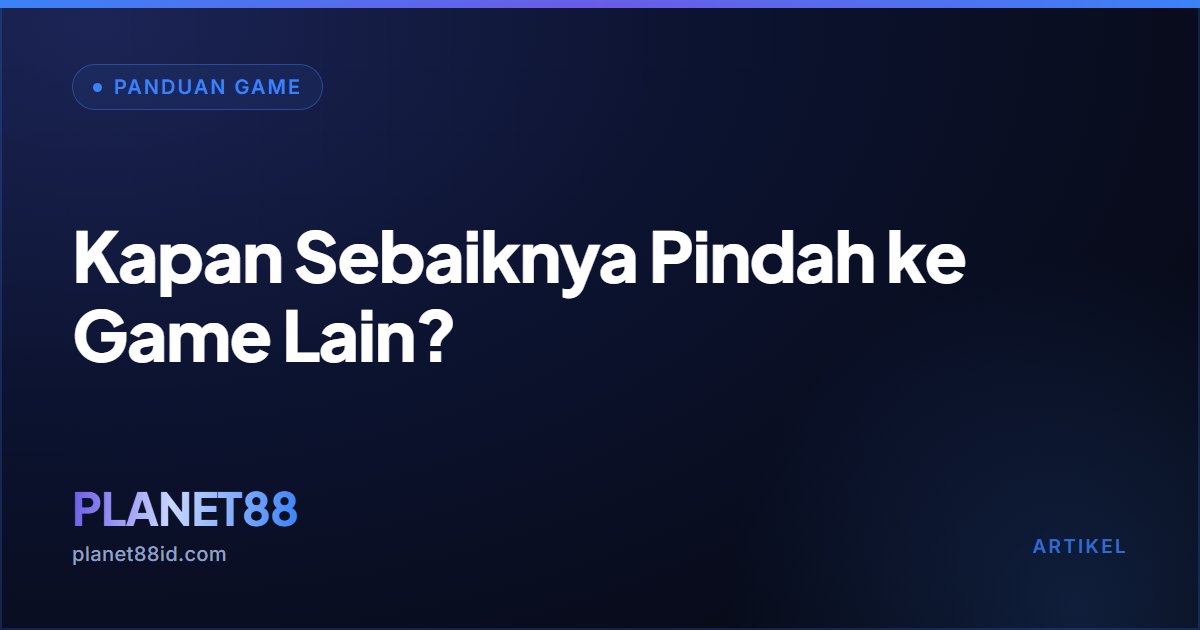 Kapan Sebaiknya Pindah ke Game Lain? — Panduan Game | PLANET88