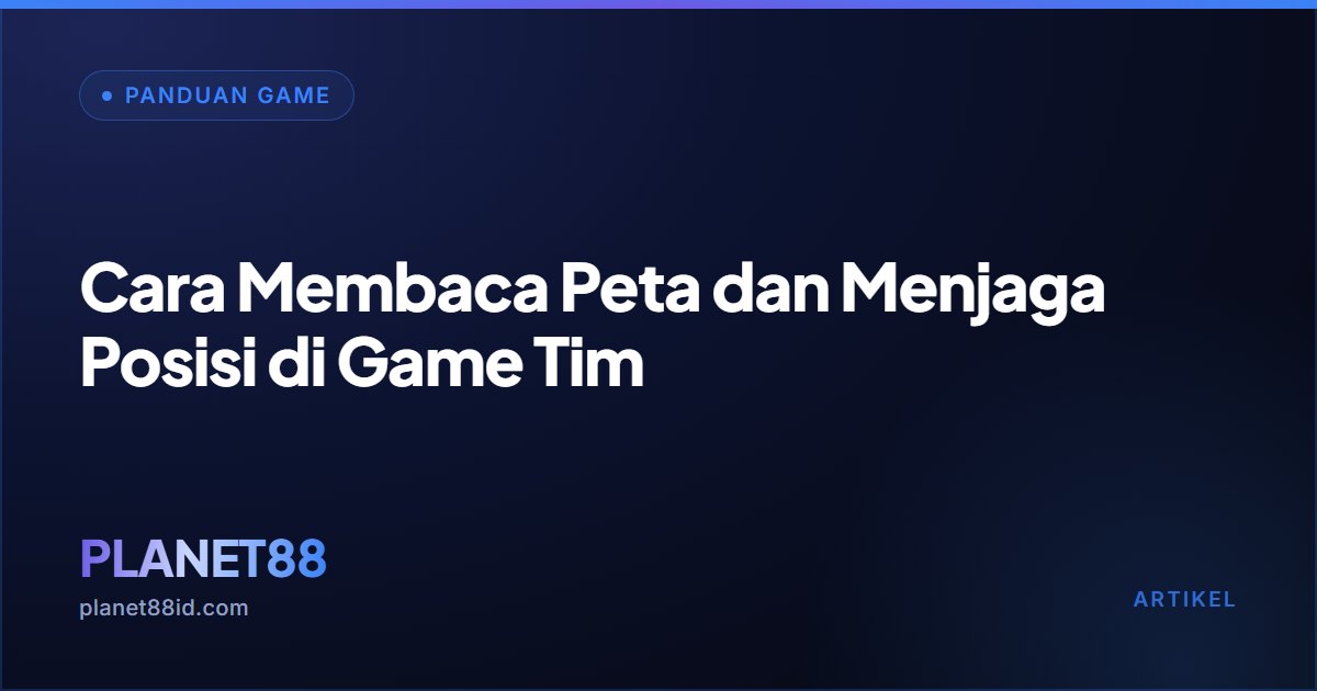 Cara Membaca Peta dan Menjaga Posisi di Game Tim — Panduan Game | PLANET88