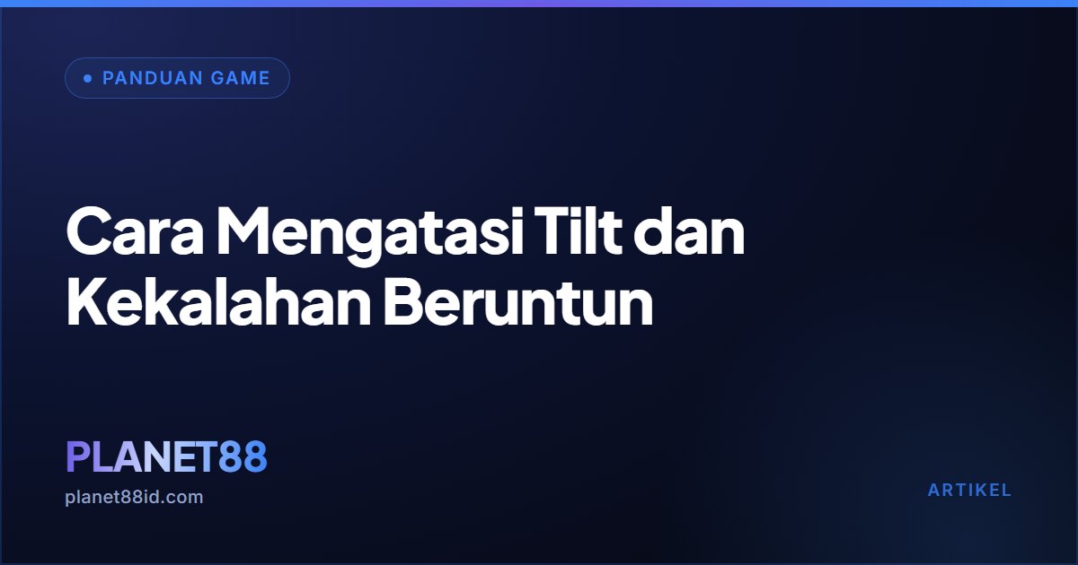 Cara Mengatasi Tilt dan Kekalahan Beruntun — Panduan Game | PLANET88