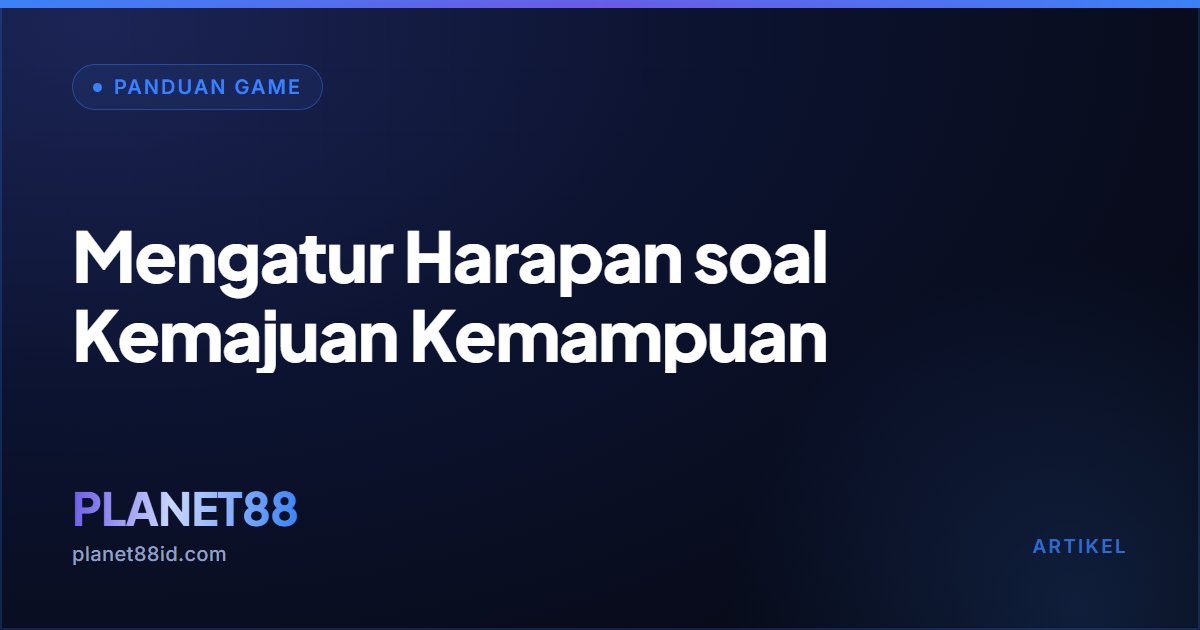 Mengatur Harapan soal Kemajuan Kemampuan — Panduan Game | PLANET88