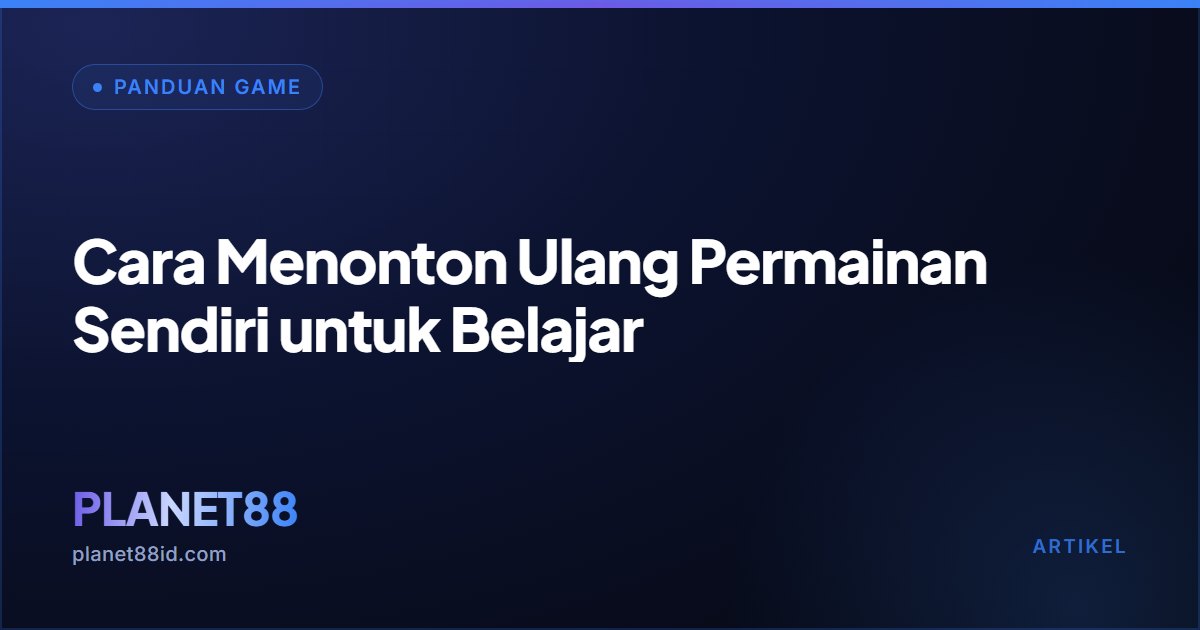 Cara Menonton Ulang Permainan Sendiri untuk Belajar — Panduan Game | PLANET88