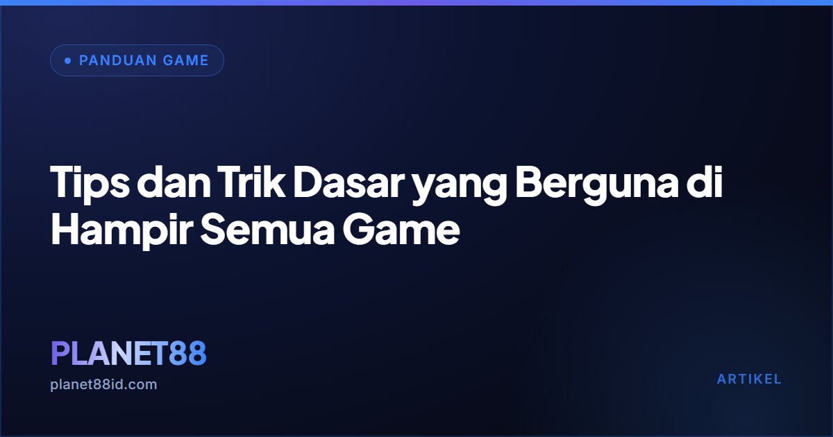 Tips dan Trik Dasar yang Berguna di Hampir Semua Game — Panduan Game | PLANET88