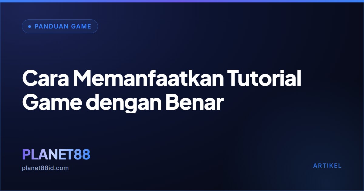 Cara Memanfaatkan Tutorial Game dengan Benar — Panduan Game | PLANET88
