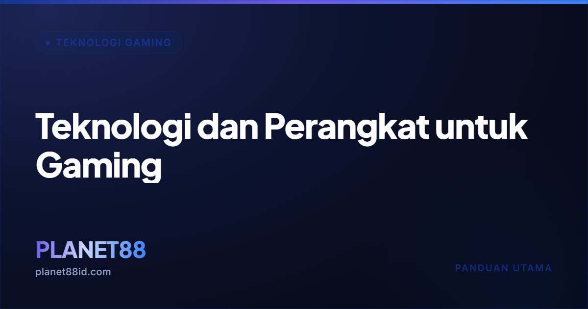 Teknologi dan Perangkat untuk Gaming — Teknologi Gaming | PLANET88