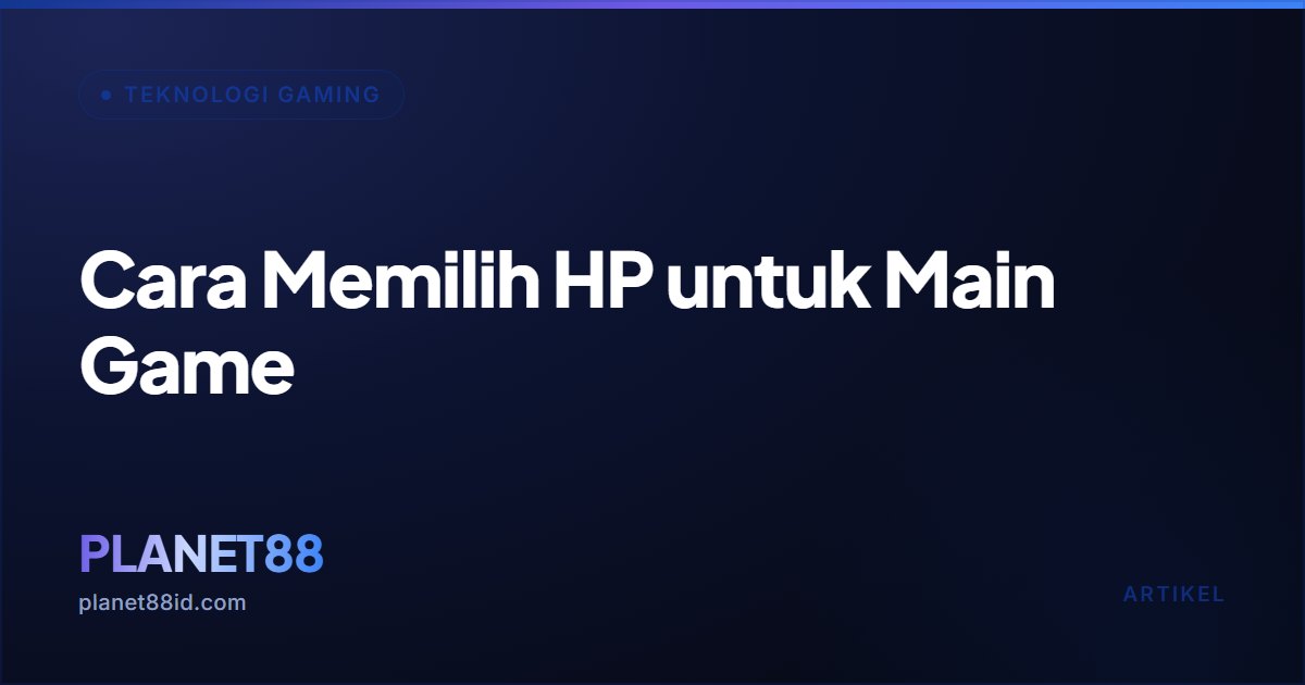 Cara Memilih HP untuk Main Game — Teknologi Gaming | PLANET88