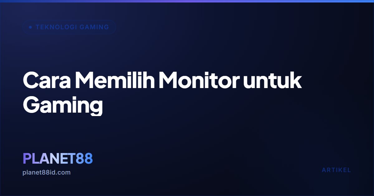 Cara Memilih Monitor untuk Gaming — Teknologi Gaming | PLANET88