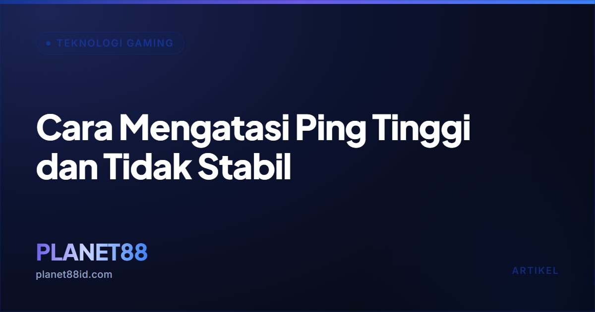 Cara Mengatasi Ping Tinggi dan Tidak Stabil — Teknologi Gaming | PLANET88