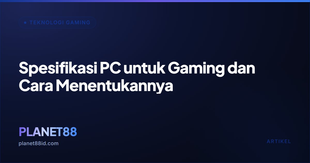 Spesifikasi PC untuk Gaming dan Cara Menentukannya — Teknologi Gaming | PLANET88