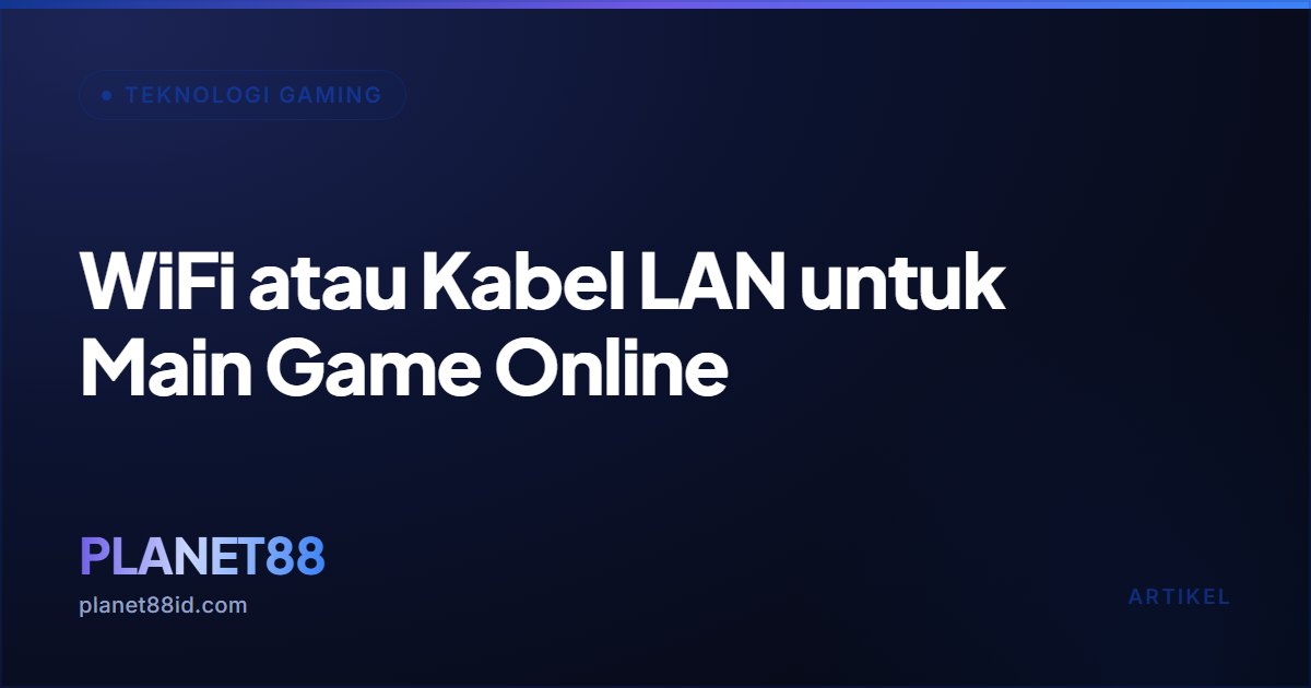 WiFi atau Kabel LAN untuk Main Game Online — Teknologi Gaming | PLANET88