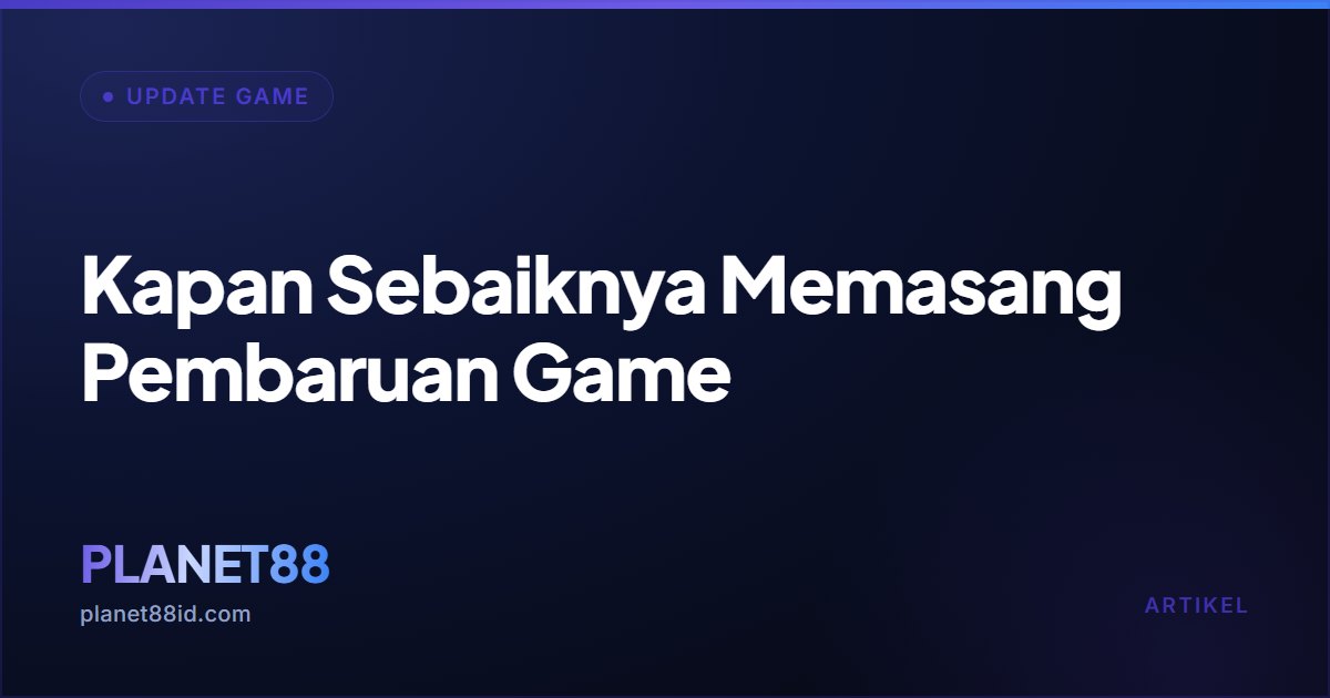 Kapan Sebaiknya Memasang Pembaruan Game — Update Game | PLANET88