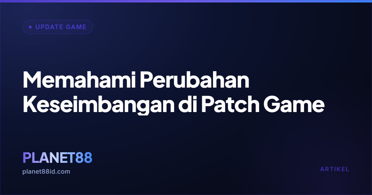 Memahami Perubahan Keseimbangan di Patch Game — Update Game | PLANET88